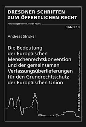 Die Bedeutung Der Europaeischen Menschenrechtskonvention Und Der Gemeinsamen Verfassungsueberlieferungen Fuer Den Grundrechtsschutz Der Europaeischen Union