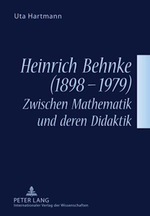 Heinrich Behnke (1898-1979) - Zwischen Mathematik und deren Didaktik