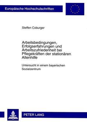 Arbeitsbedingungen, Erfolgserfahrungen Und Arbeitszufriedenheit Bei Pflegekraeften Der Stationaeren Altenhilfe