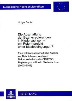 Die Abschaffung Der Bezirksregierungen in Niedersachsen - Ein Reformprojekt Unter Idealbedingungen?