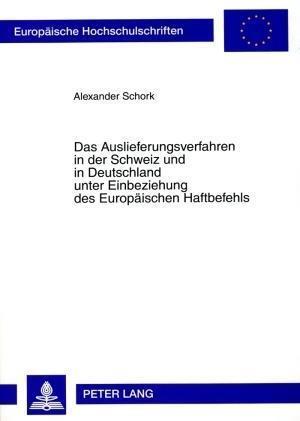 Das Auslieferungsverfahren in Der Schweiz Und in Deutschland Unter Einbeziehung Des Europaeischen Haftbefehls