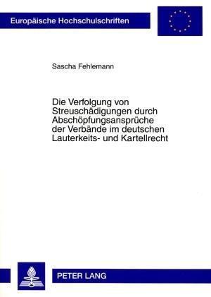 Die Verfolgung Von Streuschaedigungen Durch Abschoepfungsansprueche Der Verbaende Im Deutschen Lauterkeits- Und Kartellrecht