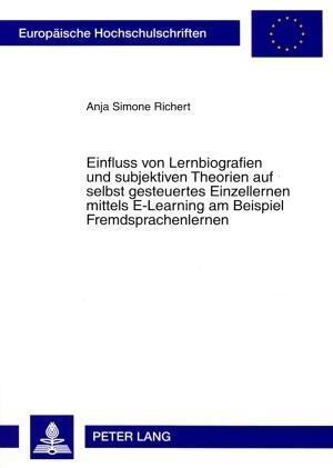 Einfluss von Lernbiografien und subjektiven Theorien auf selbst gesteuertes Einzellernen mittels E-Learning am Beispiel Fremdsprachenlernen