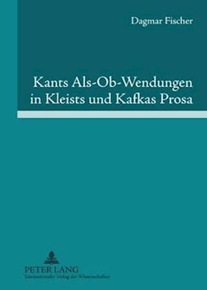 Kants Als-Ob-Wendungen in Kleists Und Kafkas Prosa