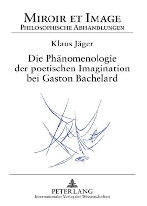 Die Phaenomenologie Der Poetischen Imagination Bei Gaston Bachelard