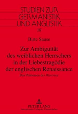 Zur Ambiguitaet des weiblichen Herrschers in der Liebestragoedie der englischen Renaissance