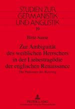 Zur Ambiguitaet des weiblichen Herrschers in der Liebestragoedie der englischen Renaissance