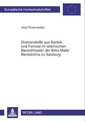 Dramenstoffe aus Karibik und Fernost im lateinischen Barocktheater der Alma Mater Benedictina zu Salzburg