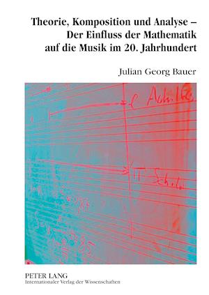 Theorie, Komposition und Analyse - Der Einfluss der Mathematik auf die Musik im 20. Jahrhundert