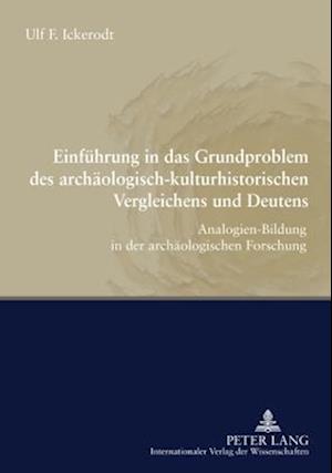 Einfuehrung in Das Grundproblem Des Archaeologisch-Kulturhistorischen Vergleichens Und Deutens
