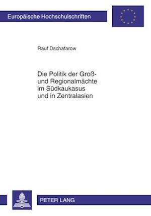 Die Politik Der Gross- Und Regionalmaechte Im Suedkaukasus Und in Zentralasien