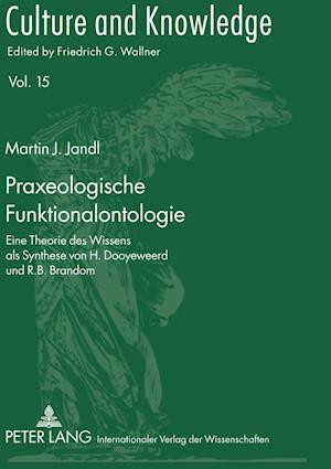 Praxeologische Funktionalontologie; Eine Theorie des Wissens als Synthese von H. Dooyeweerd und R.B. Brandom