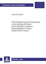 The Change toward Cooperation in the George W. Bush Administration's Nuclear Nonproliferation Policy toward North Korea