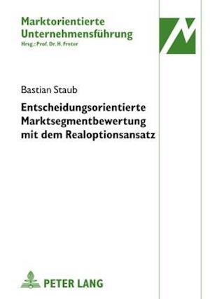 Entscheidungsorientierte Marktsegmentbewertung mit dem Realoptionsansatz