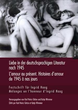 Liebe in Der Deutschsprachigen Literatur Nach 1945 - l'Amour Au Present. Histoires d'Amour de 1945 A Nos Jours