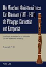 Der Muenchner Klarinettenvirtuose Carl Baermann (1811-1885) ALS Paedagoge, Klarinettist Und Komponist