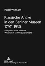Klassische Antike in den Berliner Museen 1797-1930
