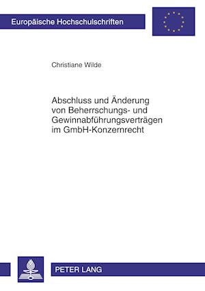 Abschluss Und Aenderung Von Beherrschungs- Und Gewinnabfuehrungsvertraegen Im Gmbh-Konzernrecht