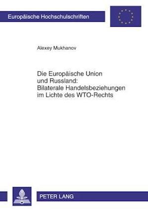 Die Europaeische Union Und Russland: Bilaterale Handelsbeziehungen Im Lichte Des Wto-Rechts