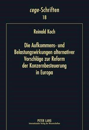 Die Aufkommens- Und Belastungswirkungen Alternativer Vorschlaege Zur Reform Der Konzernbesteuerung in Europa