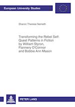 Transforming the Rebel Self: Quest Patterns in Fiction by William Styron, Flannery O'Connor and Bobbie Ann Mason