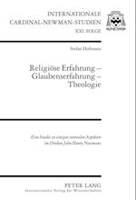 Religiöse Erfahrung - Glaubenserfahrung - Theologie; Eine Studie zu einigen zentralen Aspekten im Denken John Henry Newmans