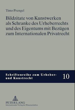 Bildzitate Von Kunstwerken ALS Schranke Des Urheberrechts Und Des Eigentums Mit Bezuegen Zum Internationalen Privatrecht