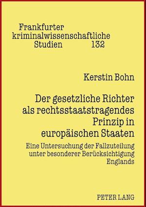 Der Gesetzliche Richter ALS Rechtsstaatstragendes Prinzip in Europaeischen Staaten