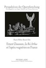 Ernest Chausson, "le Roi Arthus" Et l'Opera Wagnerien En France