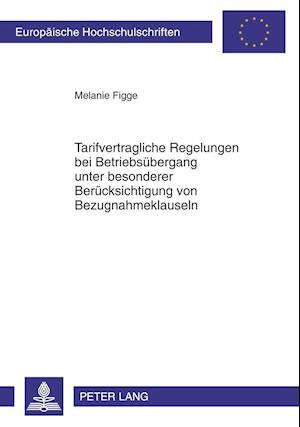 Tarifvertragliche Regelungen Bei Betriebsuebergang Unter Besonderer Beruecksichtigung Von Bezugnahmeklauseln