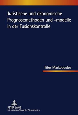 Juristische Und Oekonomische Prognosemethoden Und -Modelle in Der Fusionskontrolle