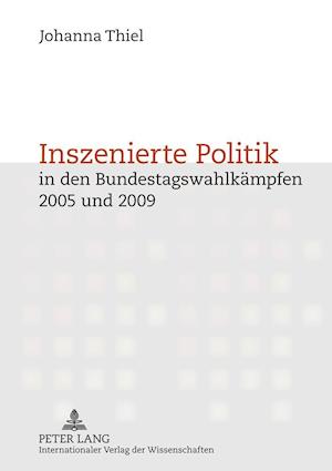 Inszenierte Politik in Den Bundestagswahlkaempfen 2005 Und 2009