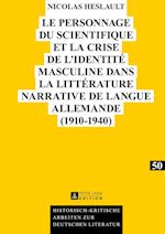 Le Personnage Du Scientifique Et La Crise de l'Identite Masculine Dans La Litterature Narrative de Langue Allemande (1910-1940)