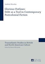 Glorious Outlaws: Debt as a Tool in Contemporary Postcolonial Fiction