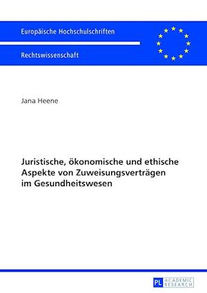 Juristische, Oekonomische Und Ethische Aspekte Von Zuweisungsvertraegen Im Gesundheitswesen