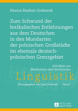 Zum Schwund Der Lexikalischen Entlehnungen Aus Dem Deutschen in Den Mundarten Der Polnischen Grossstaedte Im Ehemals Deutsch-Polnischen Grenzgebiet