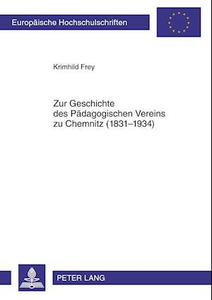 Zur Geschichte Des Paedagogischen Vereins Zu Chemnitz (1831-1934)