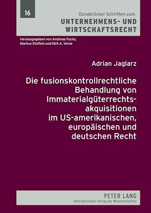 Die Fusionskontrollrechtliche Behandlung Von Immaterialgueterrechtsakquisitionen Im Us-Amerikanischen, Europaeischen Und Deutschen Recht