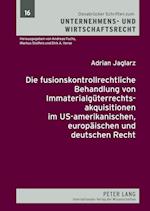 Die Fusionskontrollrechtliche Behandlung Von Immaterialgueterrechtsakquisitionen Im Us-Amerikanischen, Europaeischen Und Deutschen Recht