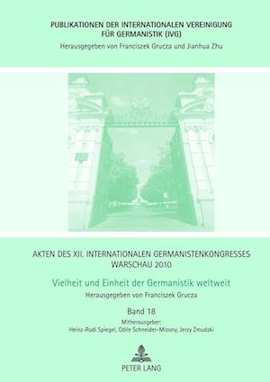 Akten Des XII. Internationalen Germanistenkongresses Warschau 2010: - Vielheit Und Einheit Der Germanistik Weltweit