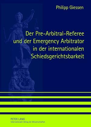 Der Pre-Arbitral-Referee Und Der Emergency Arbitrator in Der Internationalen Schiedsgerichtsbarkeit