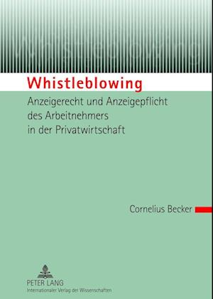 Whistleblowing - Anzeigerecht und Anzeigepflicht des Arbeitnehmers in der Privatwirtschaft