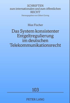 Das System konsistenter Entgeltregulierung im deutschen Telekommunikationsrecht