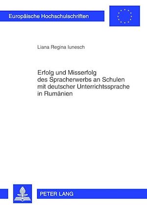 Erfolg Und Misserfolg Des Spracherwerbs an Schulen Mit Deutscher Unterrichtssprache in Rumaenien