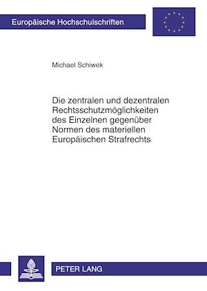 Die Zentralen Und Dezentralen Rechtsschutzmoeglichkeiten Des Einzelnen Gegenueber Normen Des Materiellen Europaeischen Strafrechts