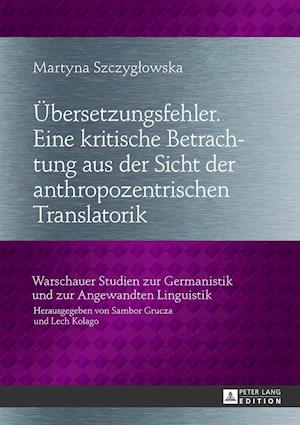 Uebersetzungsfehler. Eine Kritische Betrachtung Aus Der Sicht Der Anthropozentrischen Translatorik