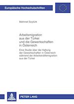 Arbeitsmigration aus der Türkei und die Gewerkschaften in Österreich; Eine Studie über die Haltung der Gewerkschaften in Österreich während der Arbeitskräftemigration aus der Türkei
