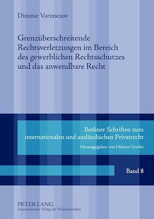 Grenzueberschreitende Rechtsverletzungen Im Bereich Des Gewerblichen Rechtsschutzes Und Das Anwendbare Recht