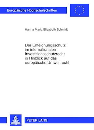 Der Enteignungsschutz Im Internationalen Investitionsschutzrecht in Hinblick Auf Das Europaeische Umweltrecht