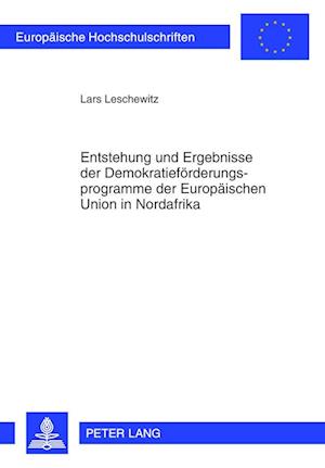 Entstehung Und Ergebnisse Der Demokratiefoerderungsprogramme Der Europaeischen Union in Nordafrika